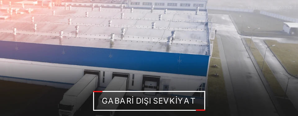 Kayseri Gabari Dışı Lojistik Firmaları Kayseri Gabari Dışı Lojistik Firmaları